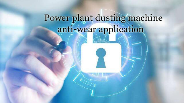 Power plant dusting machine anti-wear application